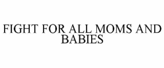 FIGHT FOR ALL MOMS AND BABIES