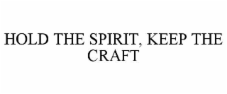 HOLD THE SPIRIT, KEEP THE CRAFT