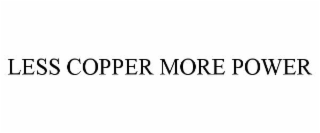 LESS COPPER MORE POWER