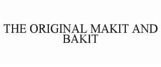 THE ORIGINAL MAKIT AND BAKIT
