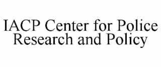 IACP CENTER FOR POLICE RESEARCH AND POLICY
