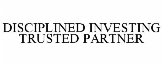 DISCIPLINED INVESTING TRUSTED PARTNER