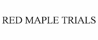 RED MAPLE TRIALS