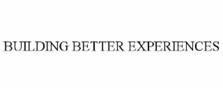 BUILDING BETTER EXPERIENCES
