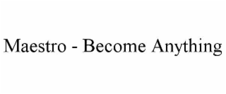 MAESTRO - BECOME ANYTHING