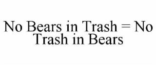 NO BEARS IN TRASH = NO TRASH IN BEARS