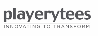 PLAYERYTEES INNOVATING TO TRANSFORM