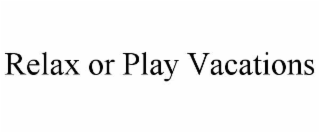 RELAX OR PLAY VACATIONS