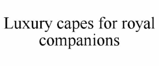 LUXURY CAPES FOR ROYAL COMPANIONS