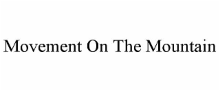 MOVEMENT ON THE MOUNTAIN