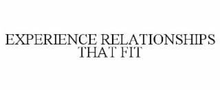 EXPERIENCE RELATIONSHIPS THAT FIT