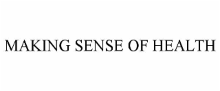 MAKING SENSE OF HEALTH