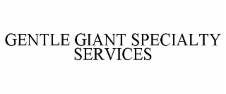 GENTLE GIANT SPECIALTY SERVICES