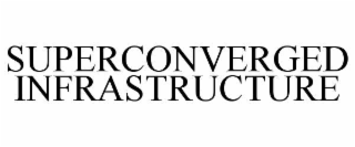 SUPERCONVERGED INFRASTRUCTURE