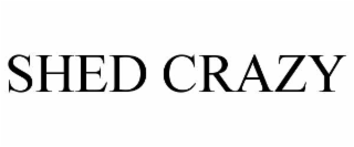 SHED CRAZY
