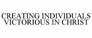 CREATING INDIVIDUALS VICTORIOUS IN CHRIST