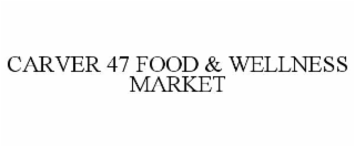 CARVER 47 FOOD & WELLNESS MARKET