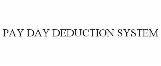 PAY DAY DEDUCTION SYSTEM
