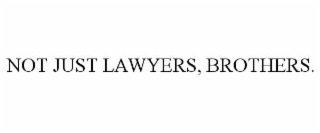 NOT JUST LAWYERS, BROTHERS.