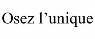 OSEZ L’UNIQUE