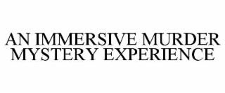 AN IMMERSIVE MURDER MYSTERY EXPERIENCE