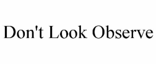 DON'T LOOK OBSERVE