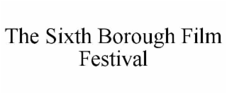 THE SIXTH BOROUGH FILM FESTIVAL