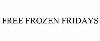FREE FROZEN FRIDAYS