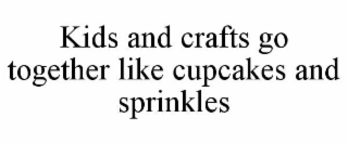 KIDS AND CRAFTS GO TOGETHER LIKE CUPCAKES AND SPRINKLES