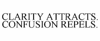 CLARITY ATTRACTS. CONFUSION REPELS.