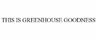 THIS IS GREENHOUSE GOODNESS