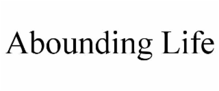 ABOUNDING LIFE