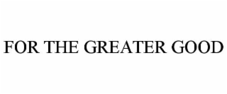 FOR THE GREATER GOOD