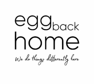 EGG BACK HOME WE DO THINGS DIFFERENTLY HERE