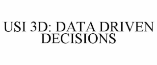 USI 3D: DATA DRIVEN DECISIONS