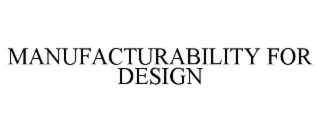 MANUFACTURABILITY FOR DESIGN