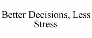 BETTER DECISIONS, LESS STRESS