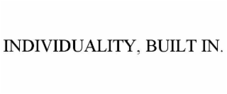 INDIVIDUALITY, BUILT IN.