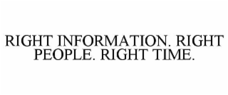 RIGHT INFORMATION. RIGHT PEOPLE. RIGHT TIME.