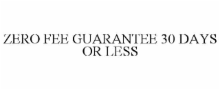 ZERO FEE GUARANTEE 30 DAYS OR LESS