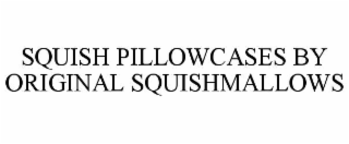 SQUISH PILLOWCASES BY ORIGINAL SQUISHMALLOWS