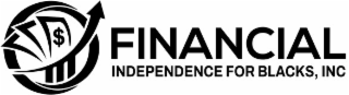 $ FINANCIAL INDEPENDENCE FOR BLACKS, INC
