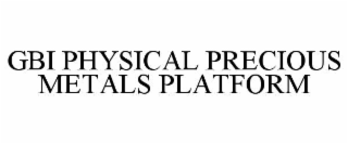 GBI PHYSICAL PRECIOUS METALS PLATFORM