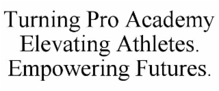 TURNING PRO ACADEMY ELEVATING ATHLETES. EMPOWERING FUTURES.