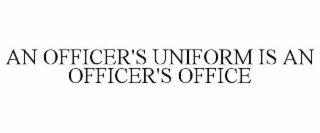 AN OFFICER'S UNIFORM IS AN OFFICER'S OFFICE