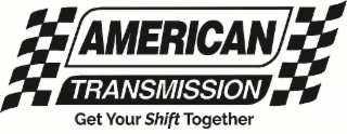 AMERICAN TRANSMISSION GET YOUR SHIFT TOGETHER