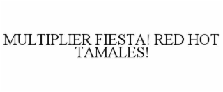 MULTIPLIER FIESTA! RED HOT TAMALES!