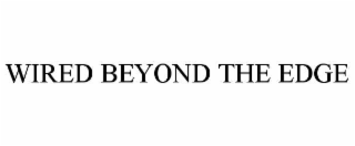 WIRED BEYOND THE EDGE