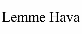 LEMME HAVA