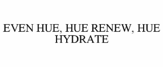EVEN HUE, HUE RENEW, HUE HYDRATE